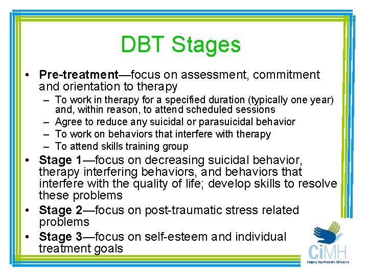 DBT Stages • Pre-treatment—focus on assessment, commitment and orientation to therapy – To work