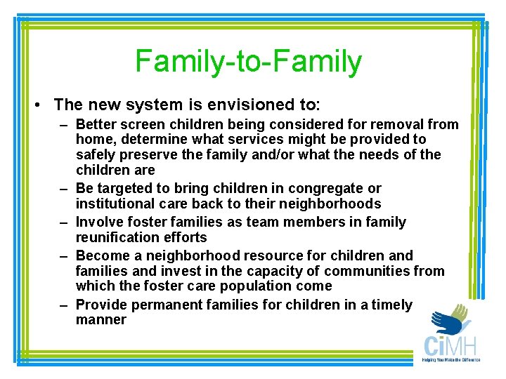 Family-to-Family • The new system is envisioned to: – Better screen children being considered