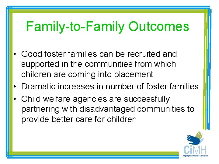 Family-to-Family Outcomes • Good foster families can be recruited and supported in the communities