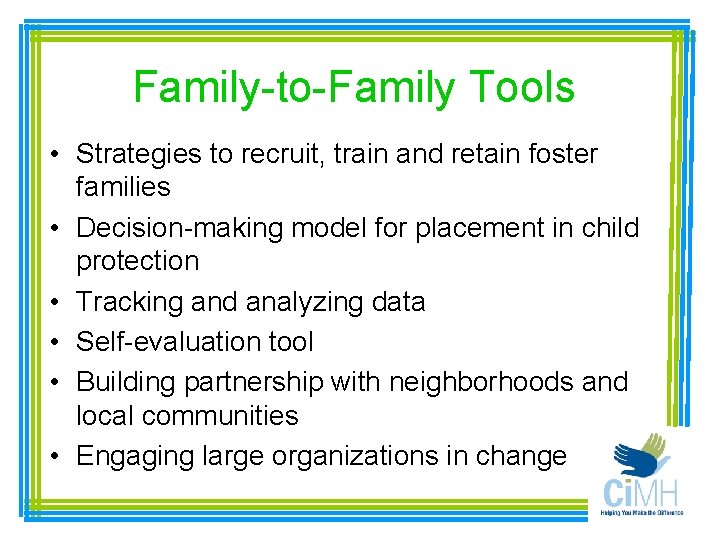 Family-to-Family Tools • Strategies to recruit, train and retain foster families • Decision-making model
