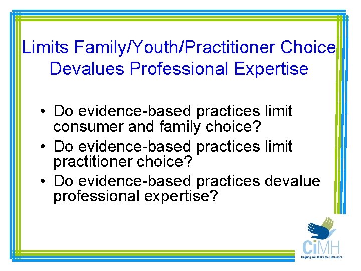 Limits Family/Youth/Practitioner Choice Devalues Professional Expertise • Do evidence-based practices limit consumer and family