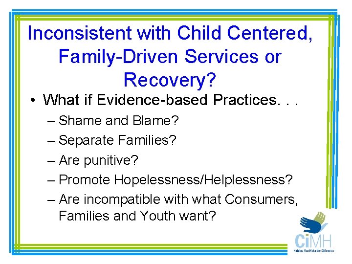 Inconsistent with Child Centered, Family-Driven Services or Recovery? • What if Evidence-based Practices. .