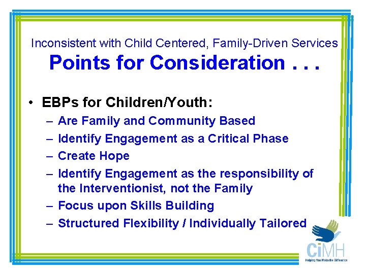 Inconsistent with Child Centered, Family-Driven Services Points for Consideration. . . • EBPs for
