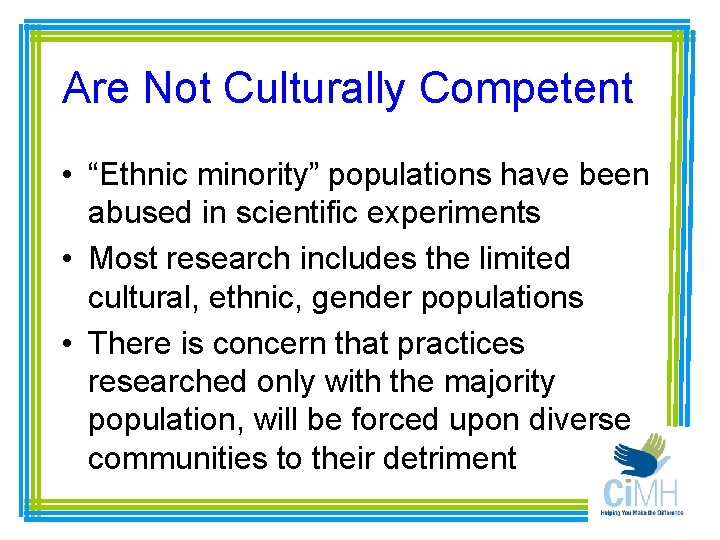 Are Not Culturally Competent • “Ethnic minority” populations have been abused in scientific experiments