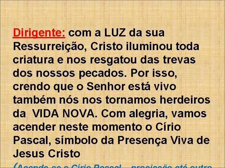 Dirigente: com a LUZ da sua Ressurreição, Cristo iluminou toda criatura e nos resgatou