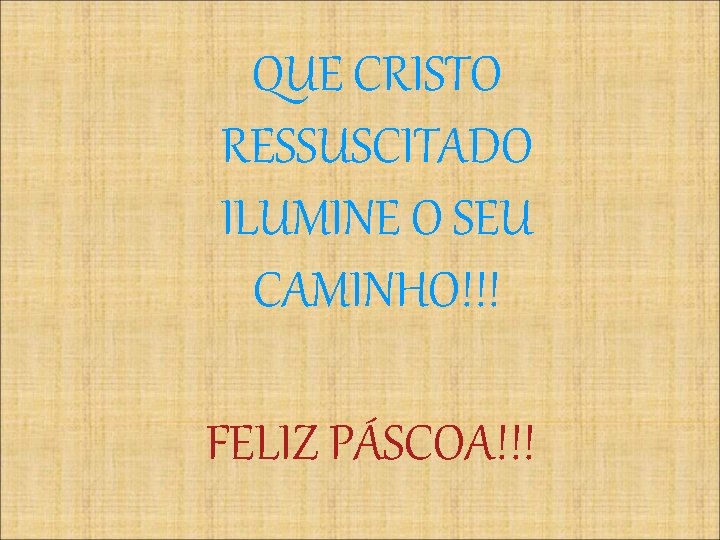 QUE CRISTO RESSUSCITADO ILUMINE O SEU CAMINHO!!! FELIZ PÁSCOA!!! 