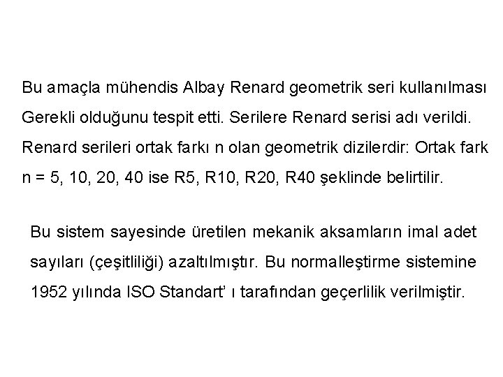 Bu amaçla mühendis Albay Renard geometrik seri kullanılması Gerekli olduğunu tespit etti. Serilere Renard