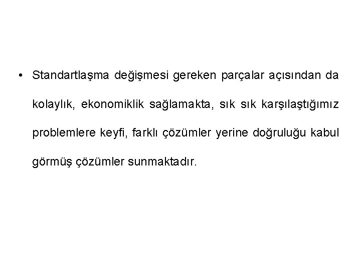  • Standartlaşma değişmesi gereken parçalar açısından da kolaylık, ekonomiklik sağlamakta, sık karşılaştığımız problemlere