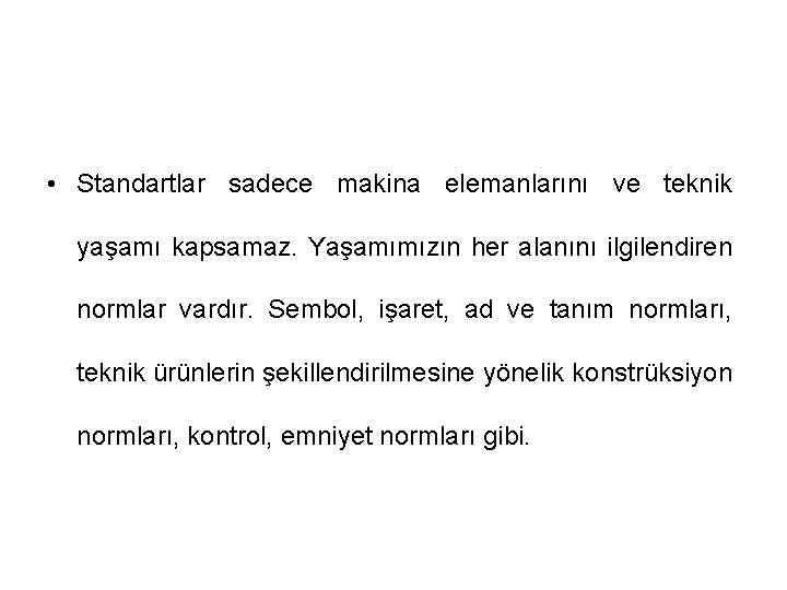  • Standartlar sadece makina elemanlarını ve teknik yaşamı kapsamaz. Yaşamımızın her alanını ilgilendiren