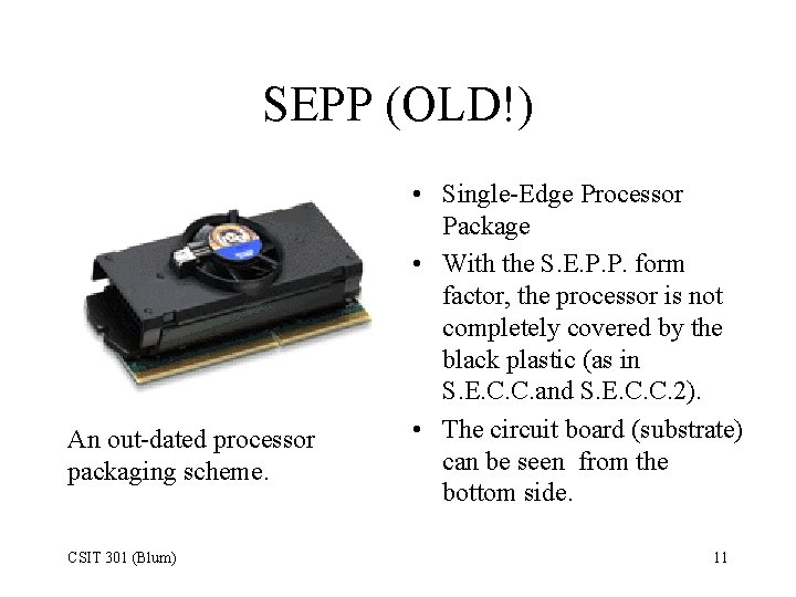 SEPP (OLD!) An out-dated processor packaging scheme. CSIT 301 (Blum) • Single-Edge Processor Package