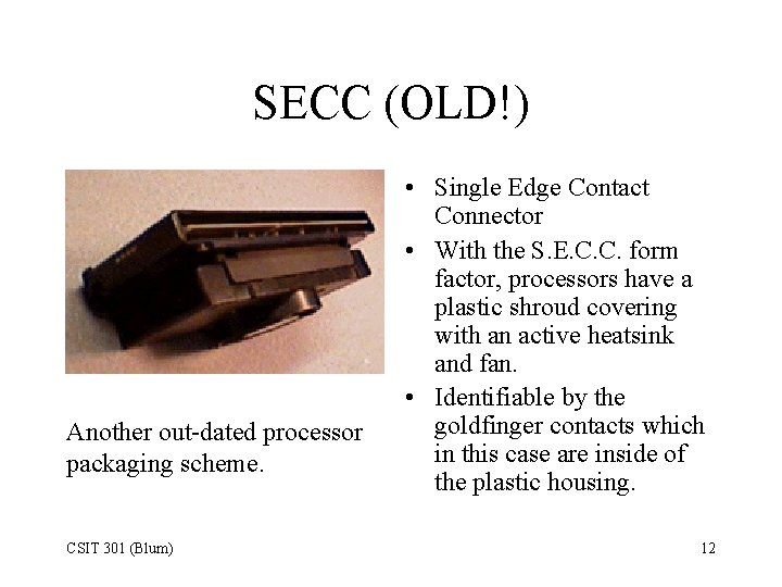 SECC (OLD!) Another out-dated processor packaging scheme. CSIT 301 (Blum) • Single Edge Contact