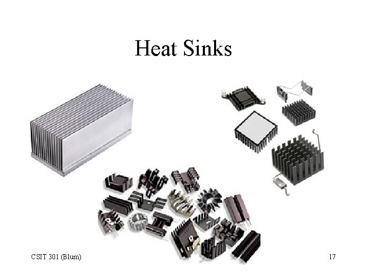 Heat Sinks CSIT 301 (Blum) 17 