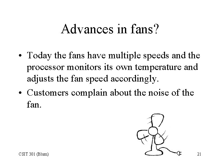 Advances in fans? • Today the fans have multiple speeds and the processor monitors