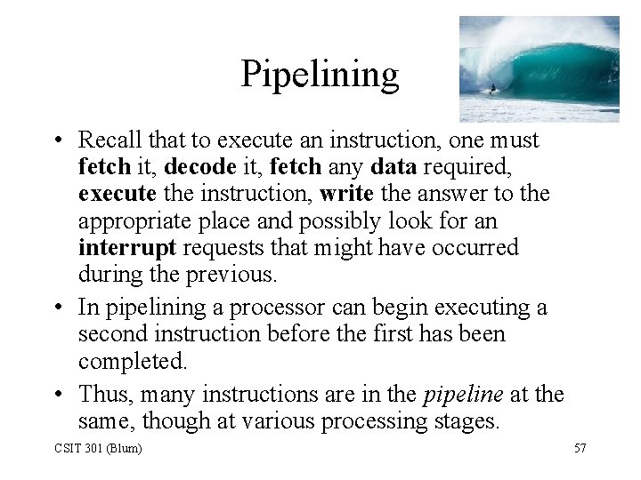 Pipelining • Recall that to execute an instruction, one must fetch it, decode it,