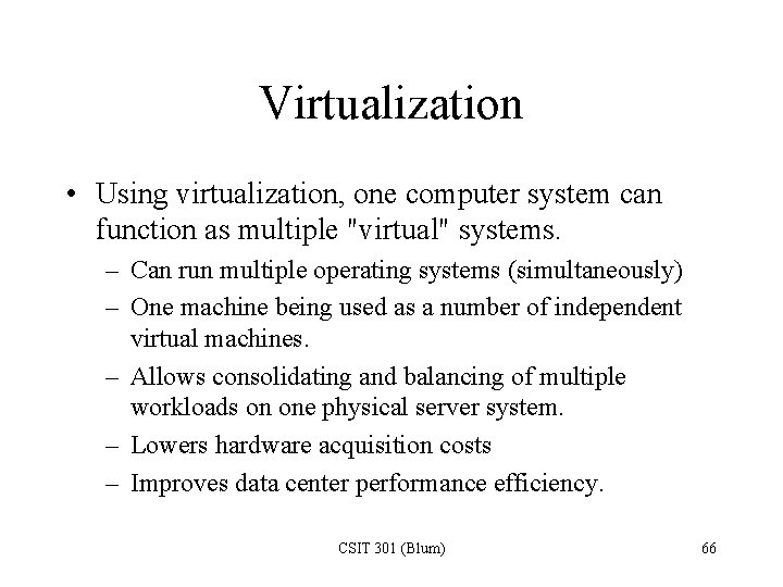 Virtualization • Using virtualization, one computer system can function as multiple "virtual" systems. –