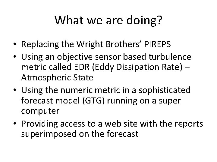 What we are doing? • Replacing the Wright Brothers’ PIREPS • Using an objective