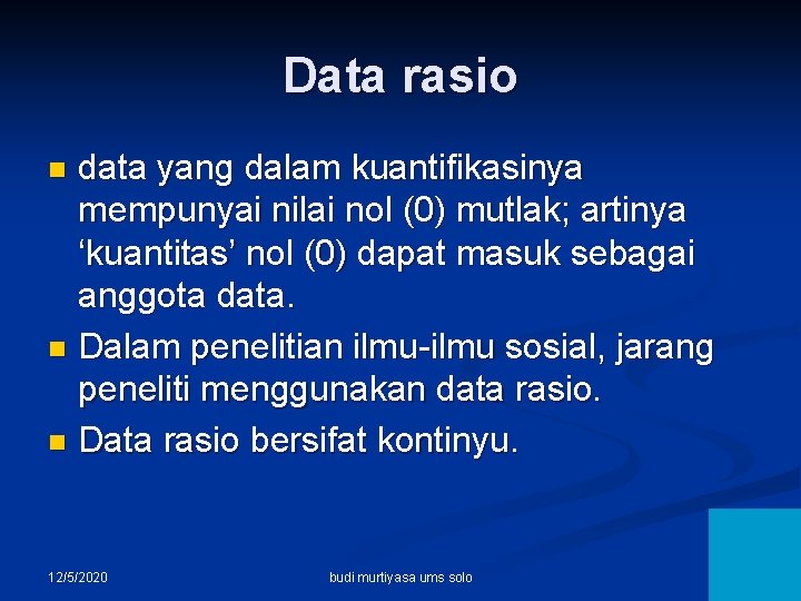 Data rasio data yang dalam kuantifikasinya mempunyai nilai nol (0) mutlak; artinya ‘kuantitas’ nol