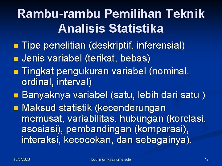 Rambu-rambu Pemilihan Teknik Analisis Statistika Tipe penelitian (deskriptif, inferensial) n Jenis variabel (terikat, bebas)