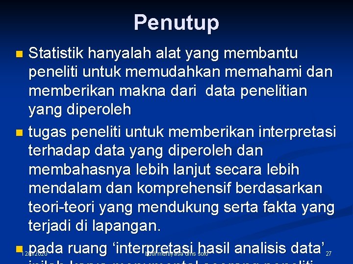 Penutup Statistik hanyalah alat yang membantu peneliti untuk memudahkan memahami dan memberikan makna dari