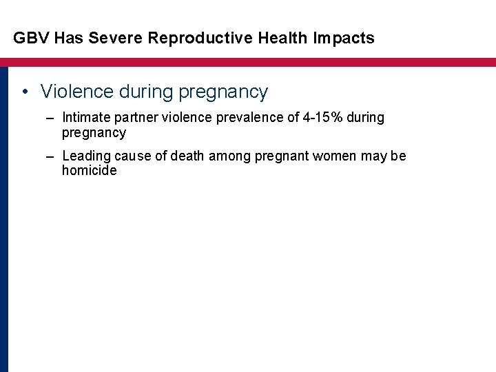 GBV Has Severe Reproductive Health Impacts • Violence during pregnancy – Intimate partner violence