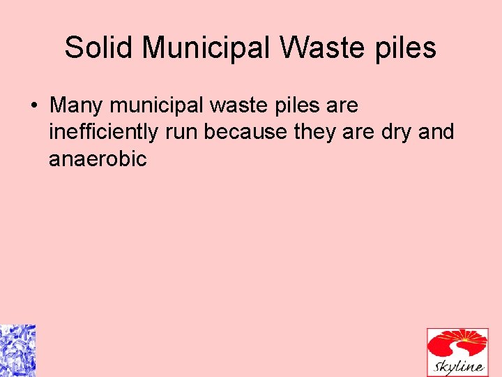 Solid Municipal Waste piles • Many municipal waste piles are inefficiently run because they