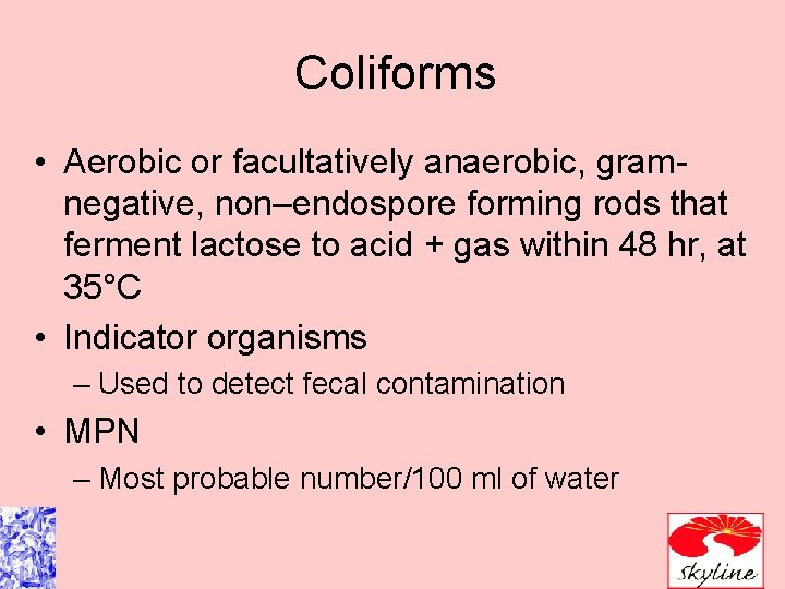 Coliforms • Aerobic or facultatively anaerobic, gramnegative, non–endospore forming rods that ferment lactose to