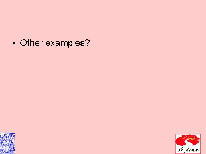  • Other examples? 