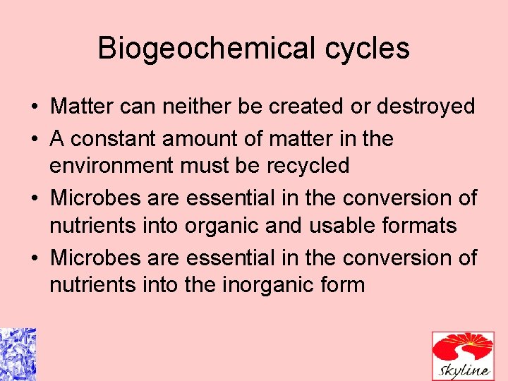 Biogeochemical cycles • Matter can neither be created or destroyed • A constant amount