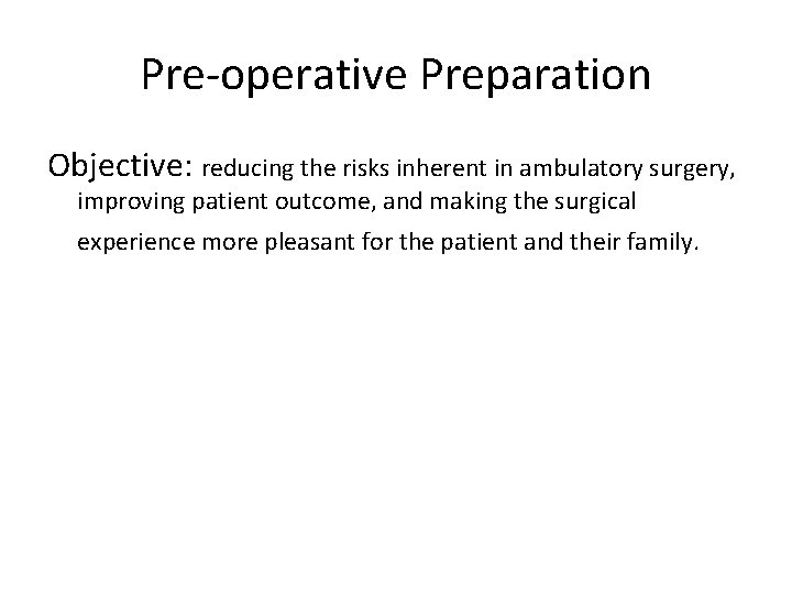 Pre-operative Preparation Objective: reducing the risks inherent in ambulatory surgery, improving patient outcome, and