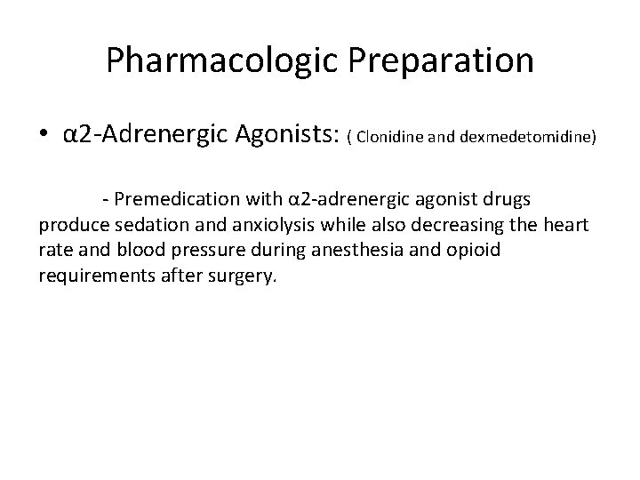 Pharmacologic Preparation • α 2 -Adrenergic Agonists: ( Clonidine and dexmedetomidine) - Premedication with