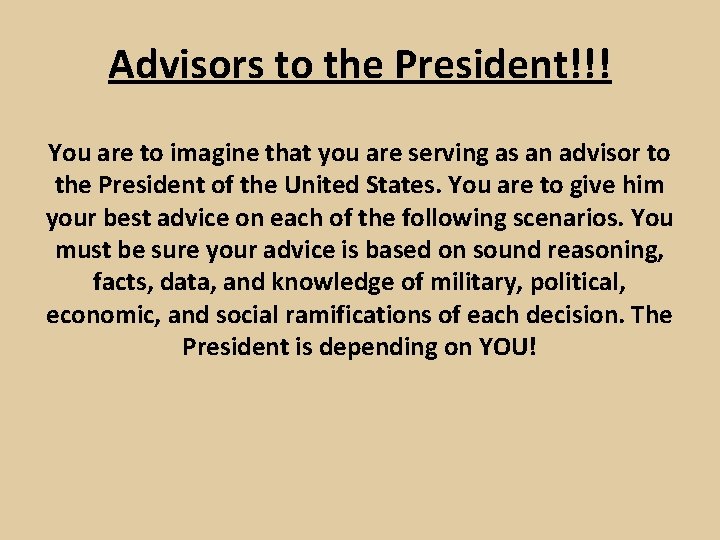 Advisors to the President!!! You are to imagine that you are serving as an