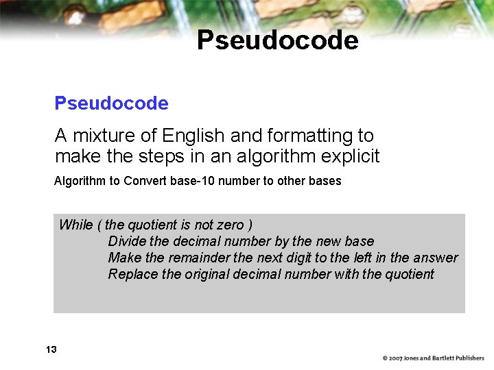 Pseudocode A mixture of English and formatting to make the steps in an algorithm