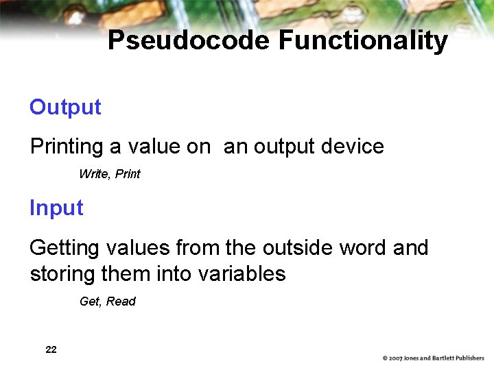 Pseudocode Functionality Output Printing a value on an output device Write, Print Input Getting