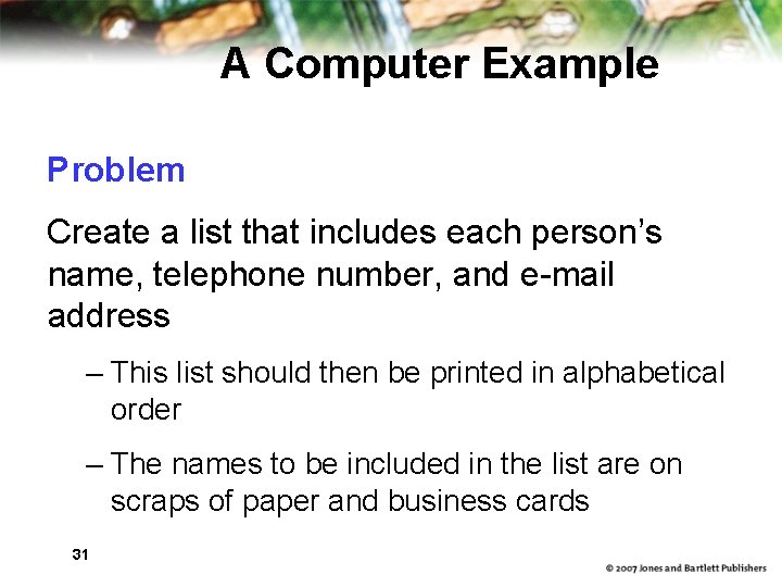 A Computer Example Problem Create a list that includes each person’s name, telephone number,