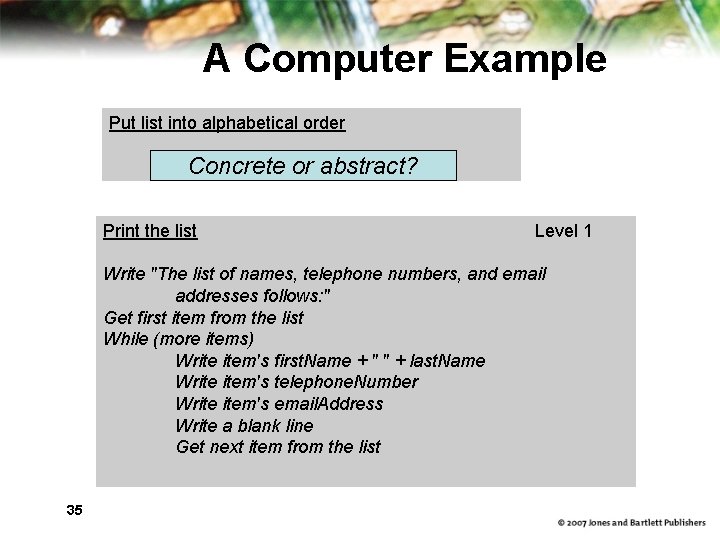 A Computer Example Put list into alphabetical order Concrete or abstract? Print the list