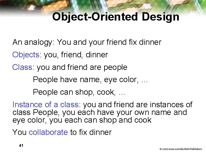 Object-Oriented Design An analogy: You and your friend fix dinner Objects: you, friend, dinner