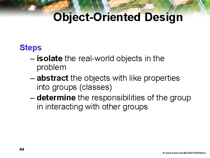 Object-Oriented Design Steps – isolate the real-world objects in the problem – abstract the