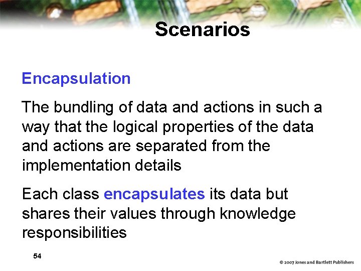 Scenarios Encapsulation The bundling of data and actions in such a way that the