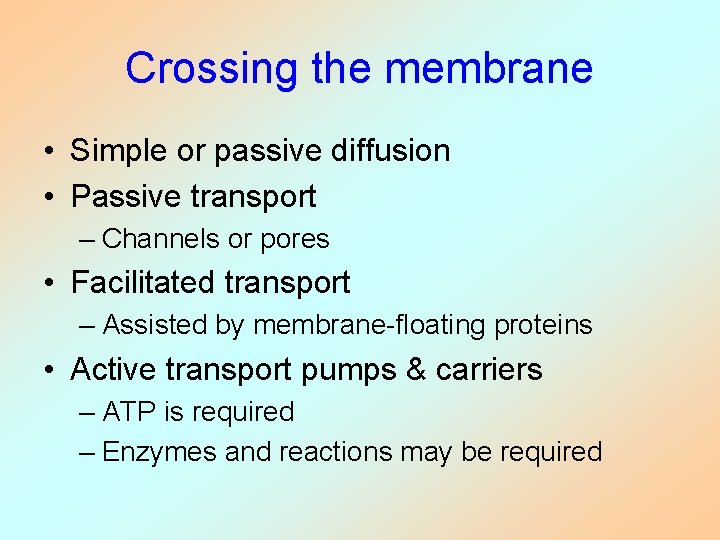 Crossing the membrane • Simple or passive diffusion • Passive transport – Channels or