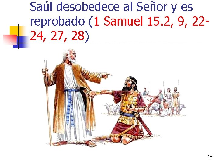 Saúl desobedece al Señor y es reprobado (1 Samuel 15. 2, 9, 2224, 27,