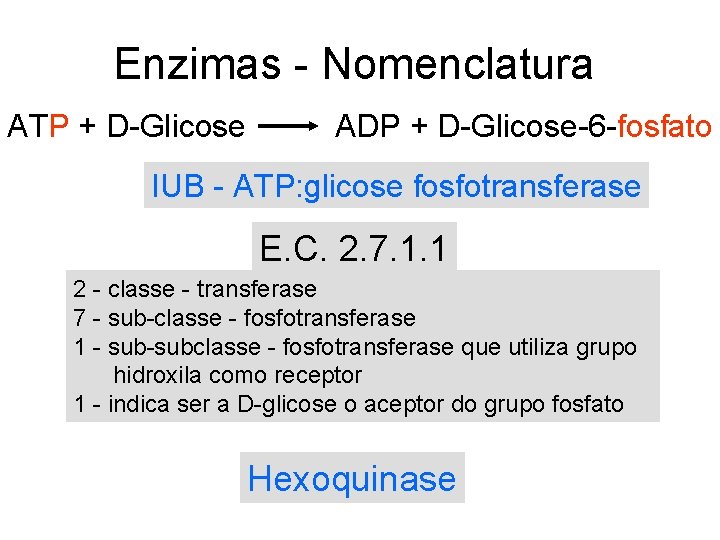 Enzimas - Nomenclatura ATP + D-Glicose ADP + D-Glicose-6 -fosfato IUB - ATP: glicose