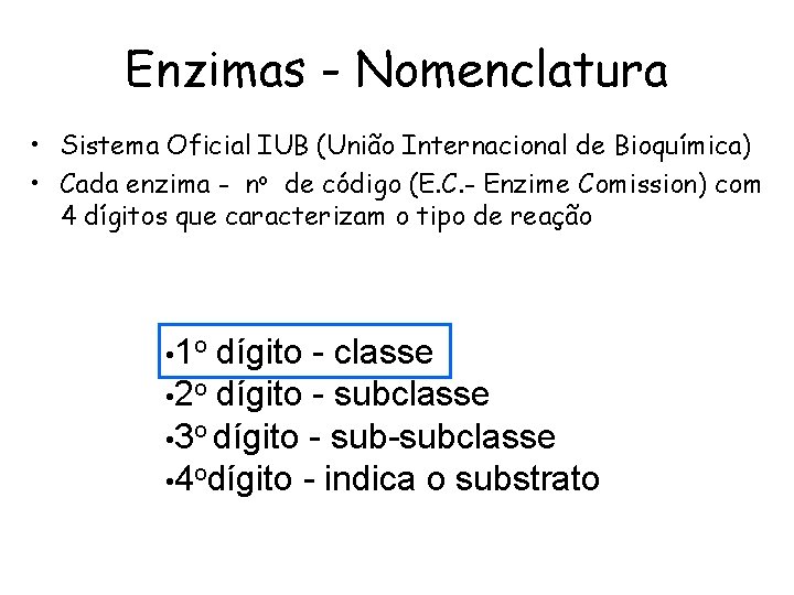 Enzimas - Nomenclatura • Sistema Oficial IUB (União Internacional de Bioquímica) • Cada enzima