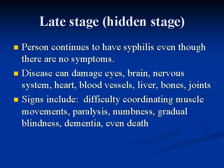 Late stage (hidden stage) Person continues to have syphilis even though there are no