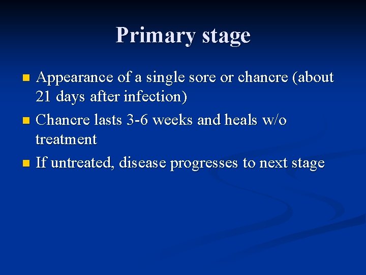 Primary stage Appearance of a single sore or chancre (about 21 days after infection)