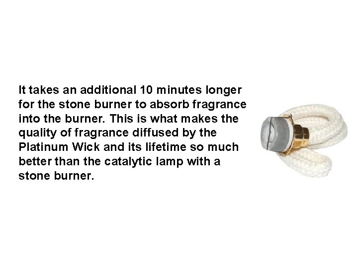 It takes an additional 10 minutes longer for the stone burner to absorb fragrance