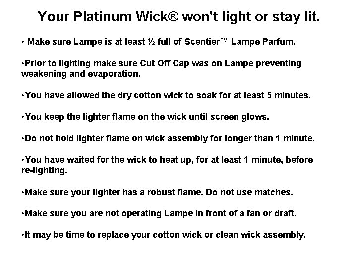Your Platinum Wick® won't light or stay lit. • Make sure Lampe is at