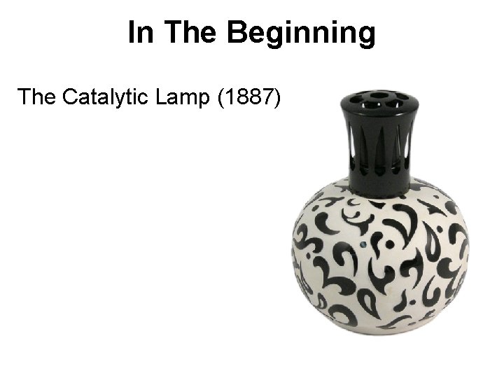 In The Beginning The Catalytic Lamp (1887) 