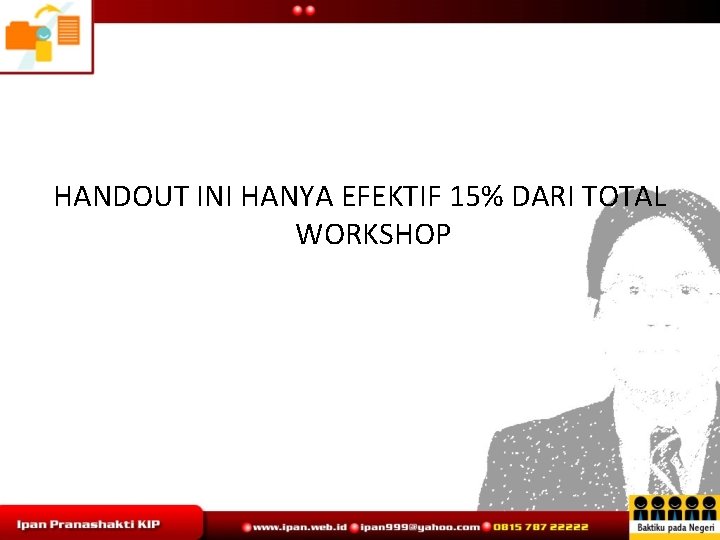 HANDOUT INI HANYA EFEKTIF 15% DARI TOTAL WORKSHOP 