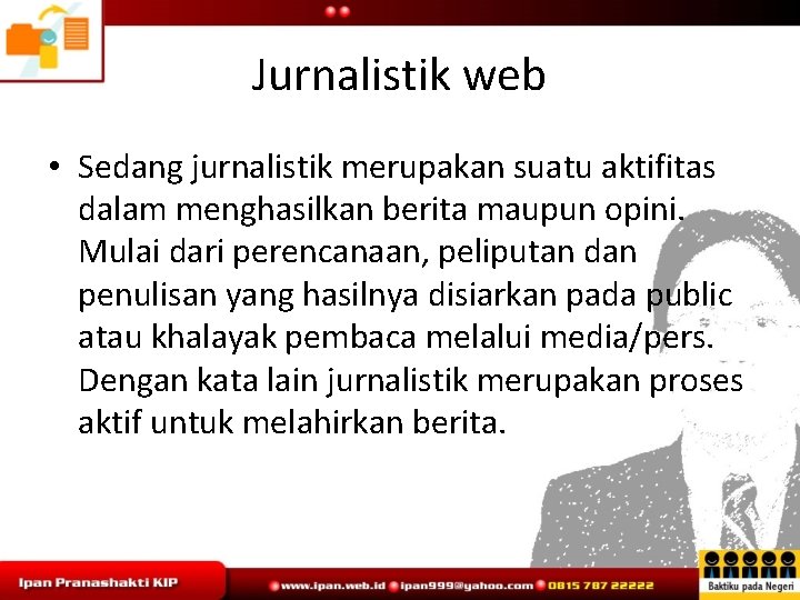 Jurnalistik web • Sedang jurnalistik merupakan suatu aktifitas dalam menghasilkan berita maupun opini. Mulai