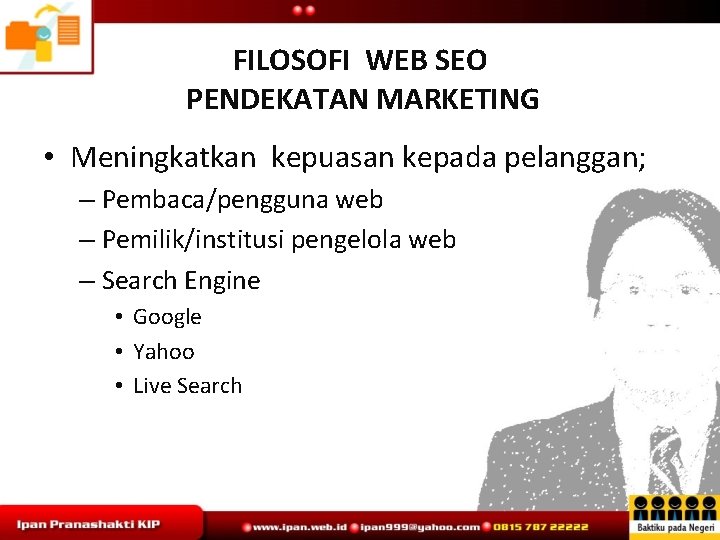 FILOSOFI WEB SEO PENDEKATAN MARKETING • Meningkatkan kepuasan kepada pelanggan; – Pembaca/pengguna web –